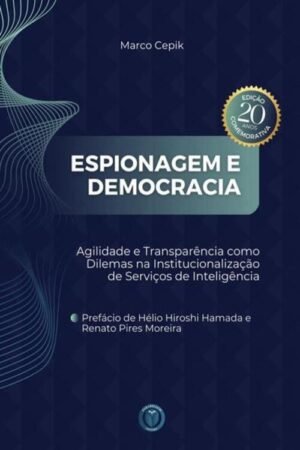 Espionagem e Democracia - Agilidade e Transparência como Dilemas na Institucionalização de Serviços de Inteligência