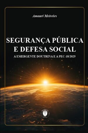 Segurança Pública e Defesa Social - A emergente doutrina e a PEC-18/2025